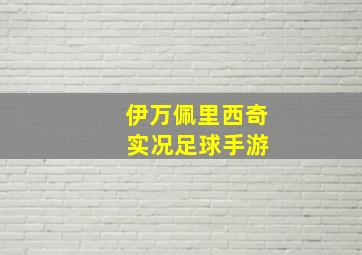 伊万佩里西奇 实况足球手游